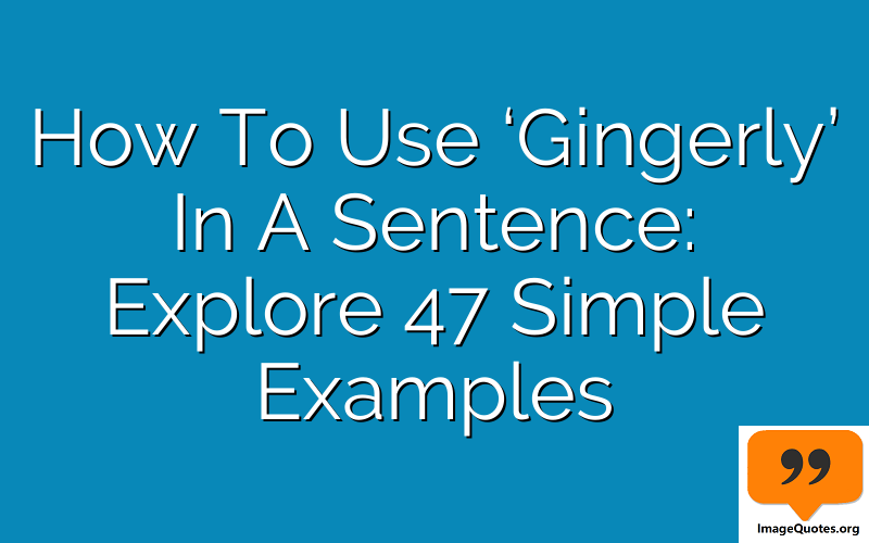 How To Use Gingerly In A Sentence: Explore 47 Simple Examples